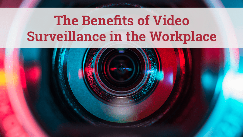 Featured image for “The Benefits Of Video Surveillance In The Workplace”